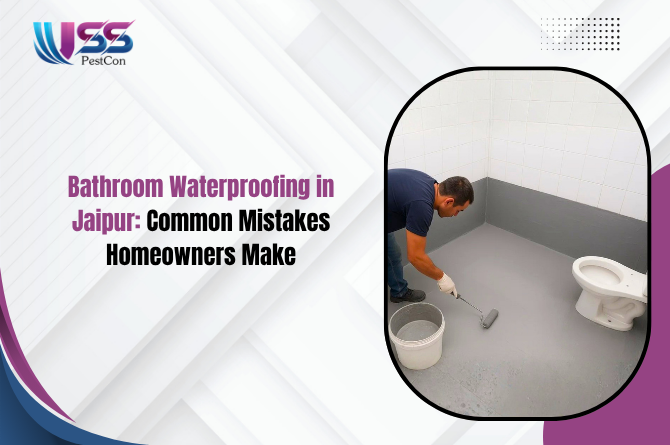 Bathroom Waterproofing in Jaipur: Common Mistakes Homeowners Make